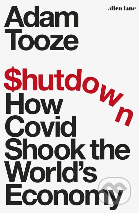 Shutdown : How Covid Shook the World´s Economy - Adam Tooze