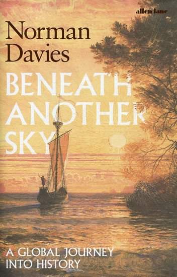Beneath Another Sky: A Global Journey into History - Norman Davies