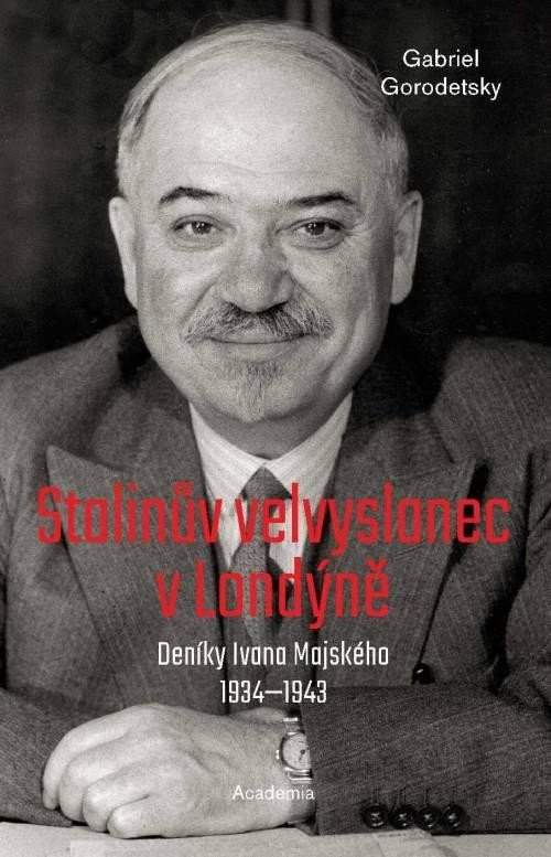 Stalinův velvyslanec v Londýně - Deníky Ivana Majského 1932-1943 - Gabriel Gorodetsky