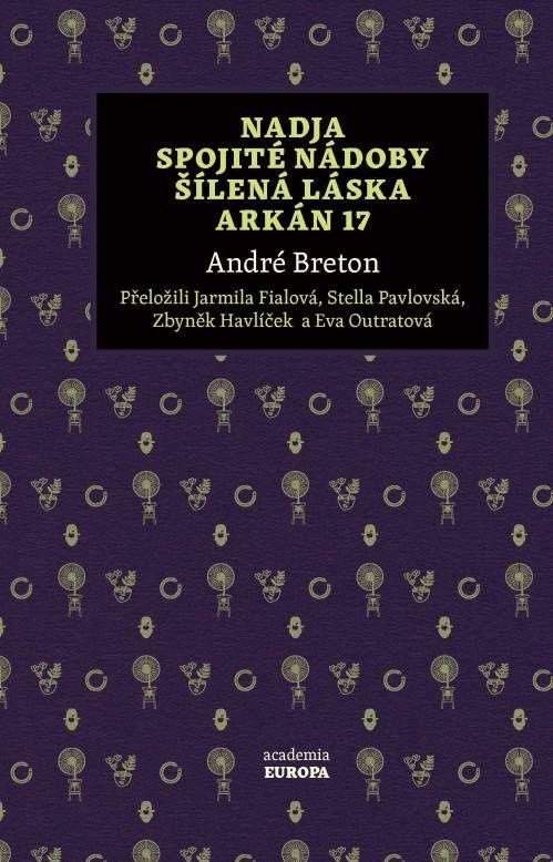 Nadja, Spojité nádoby, Šílená láska, Arkán 17 - André Breton