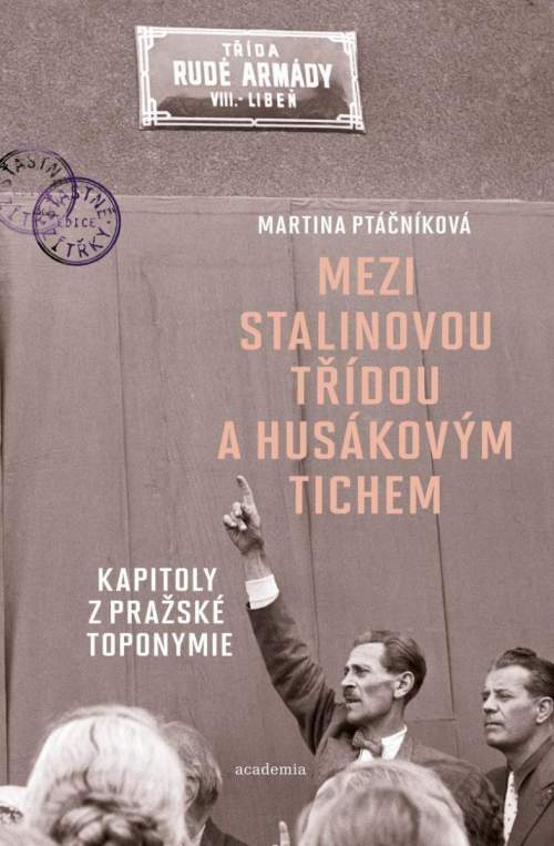 Mezi Stalinovou třídou a Husákovým tichem - Kapitoly z pražské toponymie (Martina Ptáčníková)