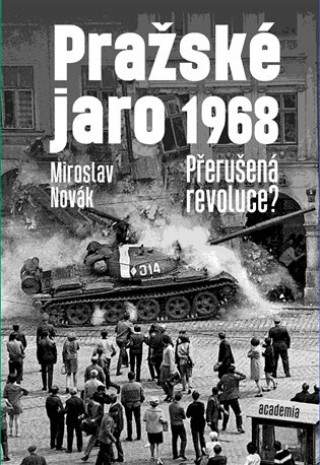 Pražské jaro 1968 -- Přerušená revoluce? - Novák Miroslav