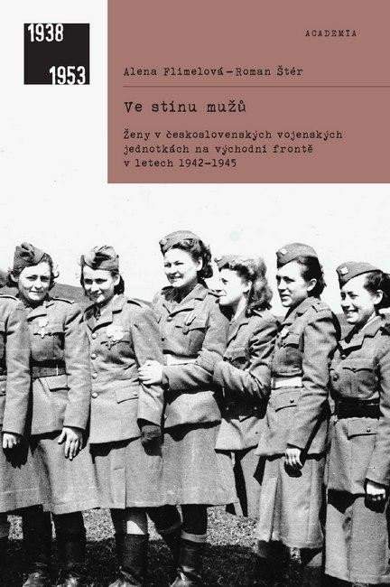 Ve stínu mužů - Ženy v československých vojenských jednotkách na východní frontě v letech 1942-1945 - Alena Flimelová