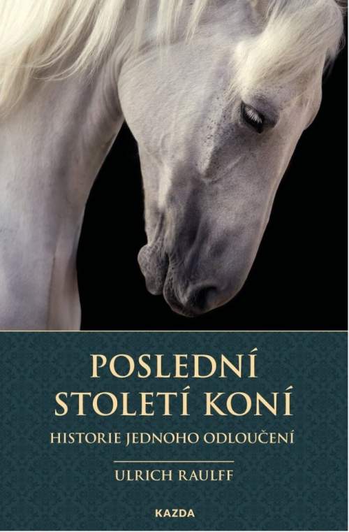 Ulrich Raulff: Poslední století koní - Historie jednoho odloučení