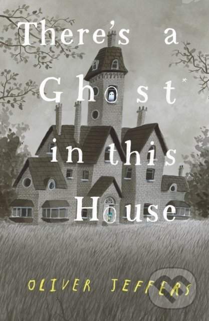 There’s A Ghost In This House - Oliver Jeffers