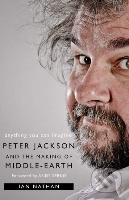 Anything You Can Imagine: Peter Jackson and the Making of Middle-earth - Ian Nathan