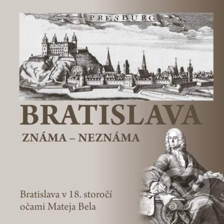 Bratislava známa-neznáma -- Bratislava v 18. storočí očami Mateja Bela