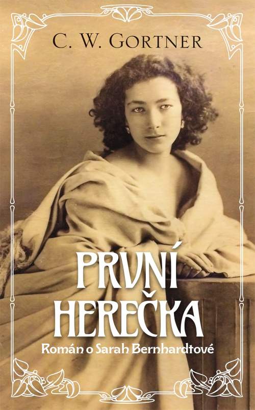 První herečka -- Román o Sarah Bernhardtové - Gortner C. W.