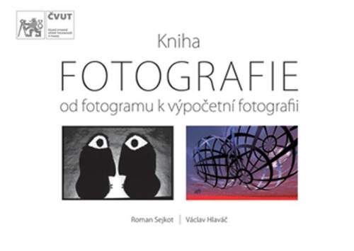 FOTOGRAFIE – od fotogramu k výpočetní fotografii - Sejkot, Roman, spoluautor Hlaváč Václav