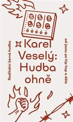 Hudba ohně: Radikální černá hudba od jazzu po hip hop a dále - Veselý Karel