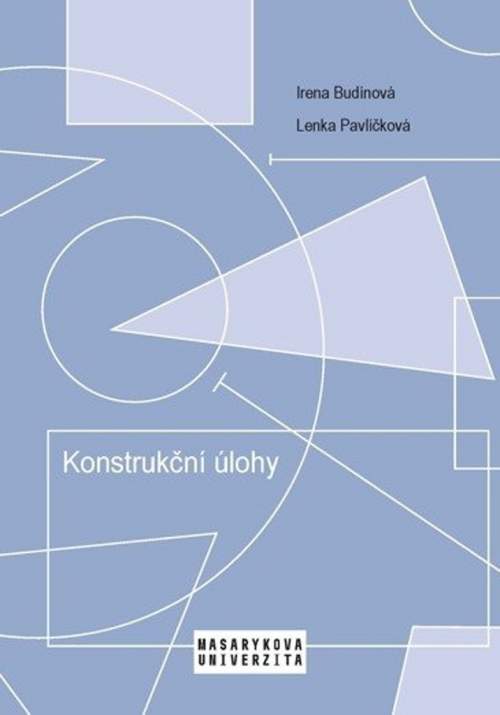 Konstrukční úlohy - Učební text pro studenty učitelství matematiky 2. stupně ZŠ - Irena Budínová