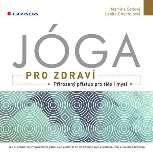 GRADA Jóga pro zdraví - Přirozený přístup pro tělo i mysl - Šedová Martina, Chuchutová Lenka,