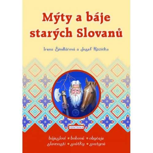 Mýty a báje starých Slovanů - Josef Růžička, Irena Šindlářová