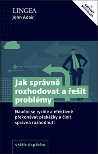 Jak správně rozhodovat a řešit problémy - John Adair