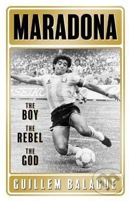 Maradona : The Boy. The Rebel. The God. - Guillem Balague