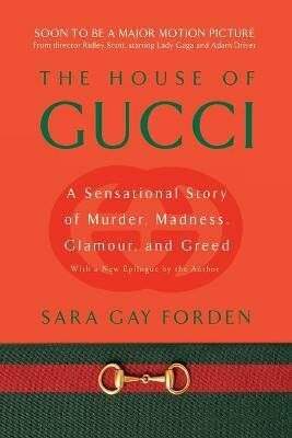 Sara Gay Forden: The House of Gucci - A Sensational Story of Murder, Madness, Glamour, and Greed
