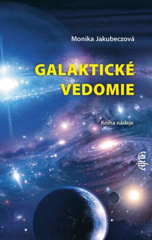 Monika Jakubeczová: Galaktické vedomie: Kniha nádeje