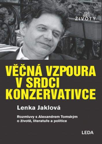 Leda Věčná vzpoura v srdci konzervativce - Rozmluvy s Alexandrem Tomským o životě, literatuře a politice - Jaklová Lenka