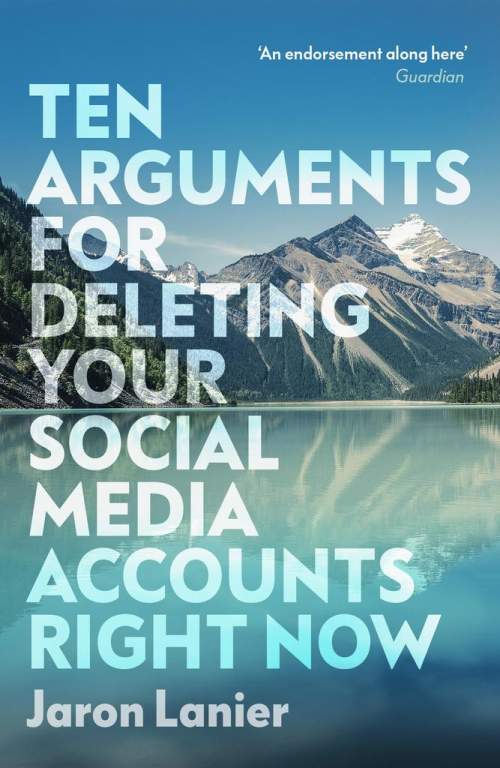 Jaron Lanier: Ten Arguments For Deleting Your Social Media Accounts Right Now