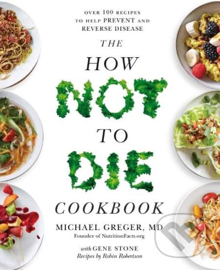 Michael Greger: The How Not To Die Cookbook