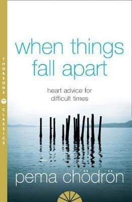 When Things Fall Apart : Heart Advice for Difficult Times - Pema Chödrön