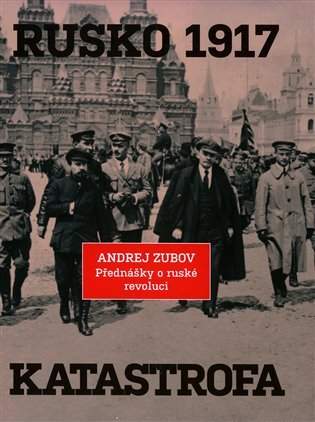 Andrej Zubov: Rusko 1917. Katastrofa