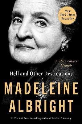 ALBRIGHT  MADELEINE: Hell and Other Destinations