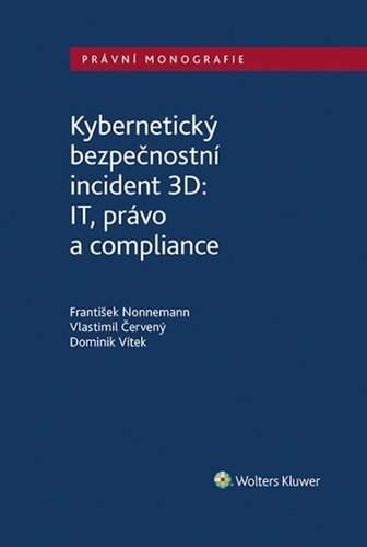 Kybernetický bezpečnostní incident 3D: IT, právo a compliance - František Nonnemann; Vlastimil Červený; Dominik Vítek