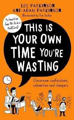 HarperCollins This Is Your Own Time You´re Wasting : Classroom Confessions, Calamities and Clangers - Adam Parkinson