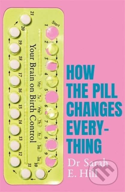 How the Pill Changes Everything - Sarah E. Hill