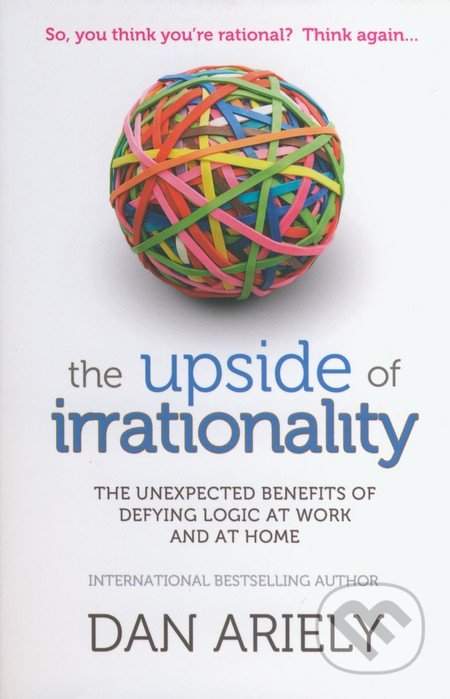 HarperCollins The Upside of Irrationality : The Unexpected Benefits of Defying Logic at Work and at Home - Dan Ariely