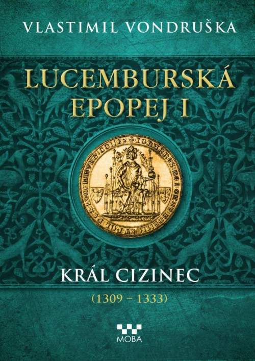 Moba Lucemburská epopej I - Král cizinec (1309 - 1333) - Vlastimil Vondruška