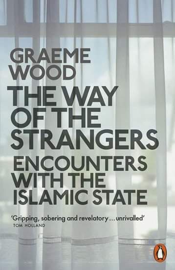 The Way of the Strangers: Encounters with the Islamic State - Wood Graeme