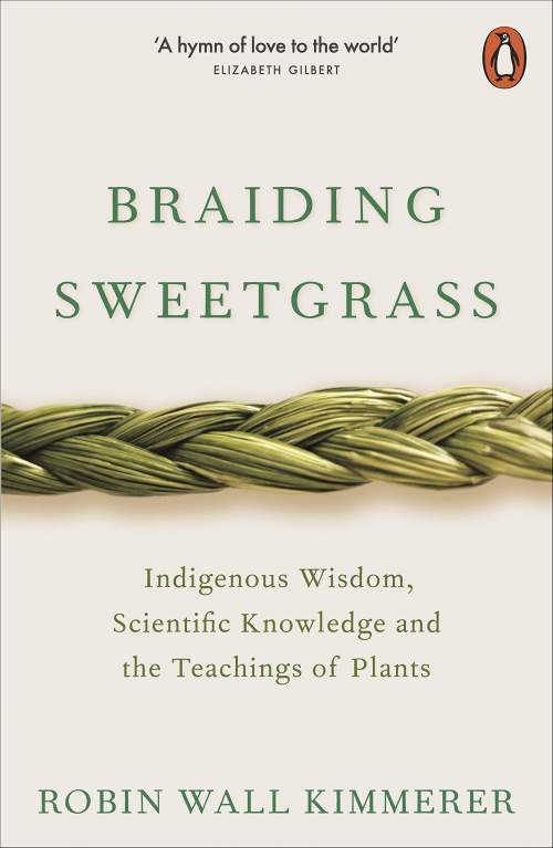Robin Wall Kimmerer - Braiding Sweetgrass: Indigenous Wisdom, Scientific Knowledge and the Teachings of Plants