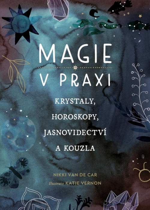 Magie v praxi - Krystaly, horoskopy, jasnovidectví a kouzla - Nikki Van De Car