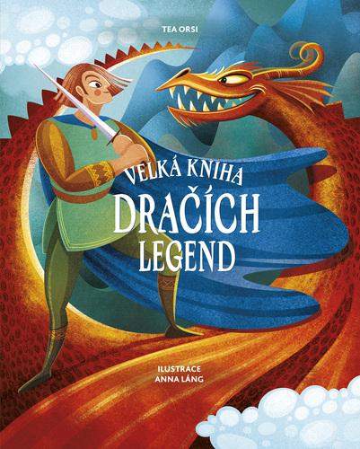 Anna Láng,Tea Orsi: Velká kniha dračích legend