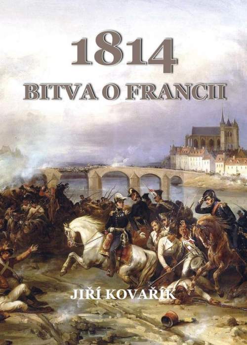 Jiří Kovařík - 1814 Bitva o Francii