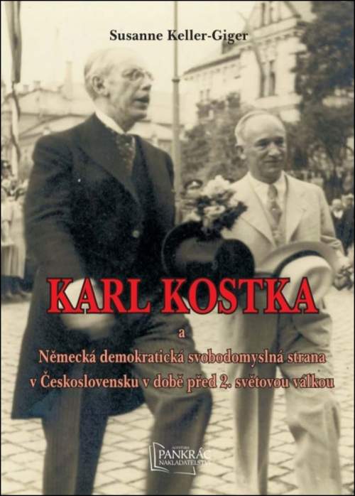 Karl Kostka a Německá demokratická svobodomyslná strana v Československu v době před 2. světovou válkou - Susanne Keller-Giger