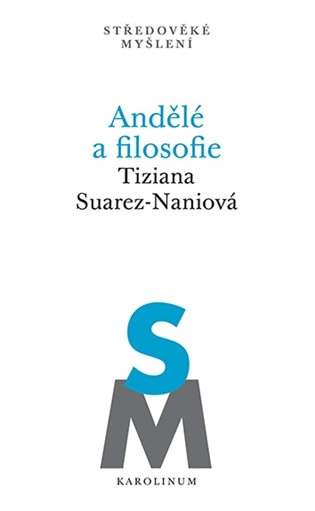 Andělé a filosofie - Subjektivita a kosmologická role odloučených substancí na konci 13. století - Tiziana Suarez-Naniová