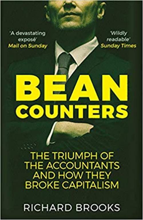 Bean Counters : The Triumph of the Accountants and How They Broke Capitalism - Richard Brooks