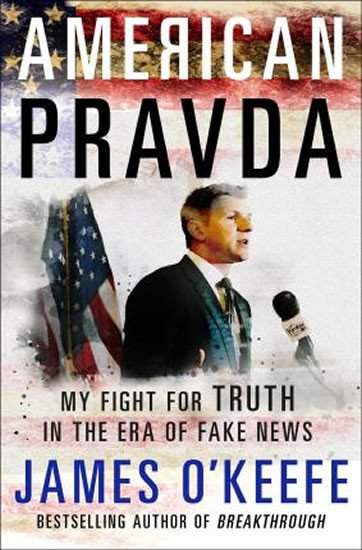James O'Keefe - American Pravda: My Fight for Truth in the Era of Fake News