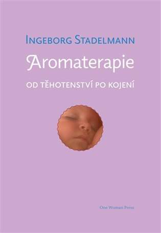 Ingeborg Stadelmann - Aromaterapie od těhotenství po kojení