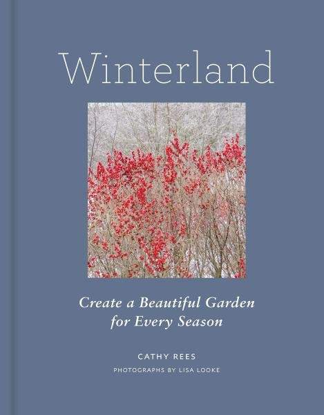 Winterland: Create a Beautiful Garden for Every Season - Cathy Rees, Lisa Looke