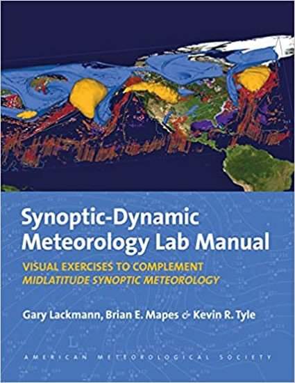 Synoptic-Dynamic Meteorology Lab Manual - Visual Exercises to Complement Midlatitude Synoptic Meteorology - Gary Lackmann, Kevin Tyle, Brian Mapes