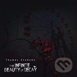 The Infinite Beauty of Decay - Thomas Svoboda