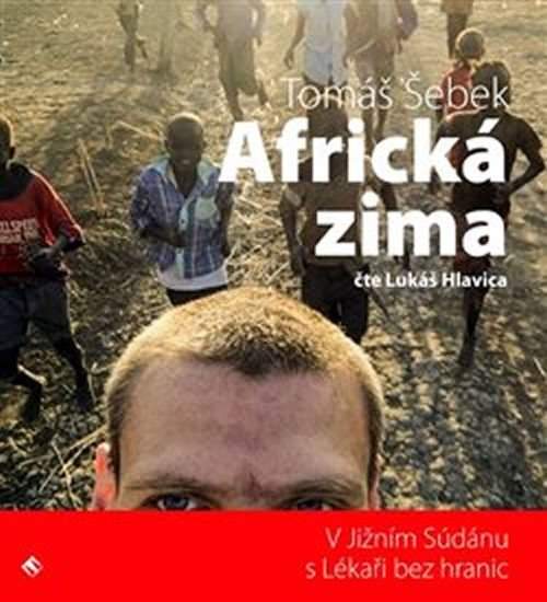 Tomáš Šebek - Africká zima: V Jižním Súdánu s Lékaři bez hranic CDmp3 Čte Lukáš Hlavica