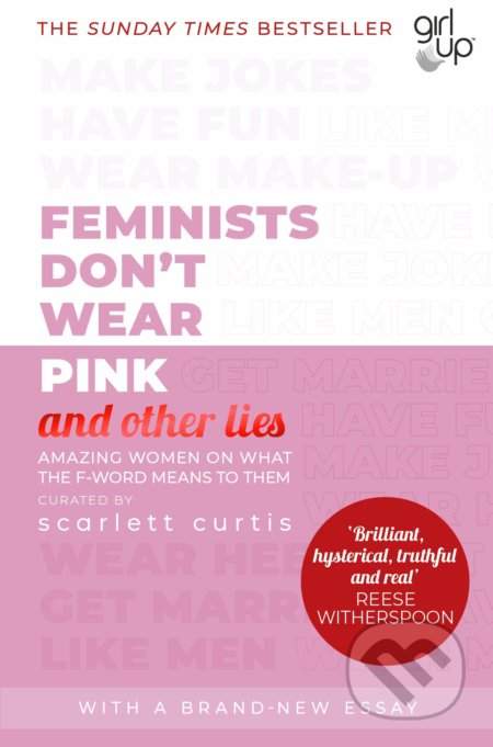 Feminists Don´t Wear Pink and other lies : Amazing women on what the F-word means to them - Scarlett Curtis