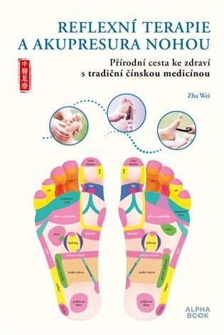 Reflexní terapie &amp; akupresura nohou - Přírodní cesta ke zdraví skrze tradiční čínskou medicínu - Zha Wei