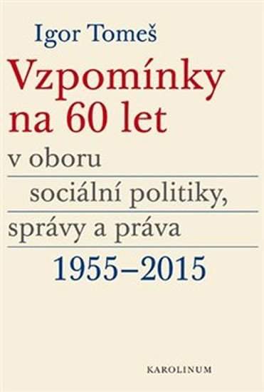 Vzpomínky na 60 let v oboru sociální politiky, správy a práva 1955-2015 - Igor Tomeš, Kateřina Šámalová, Kristina Koldinská