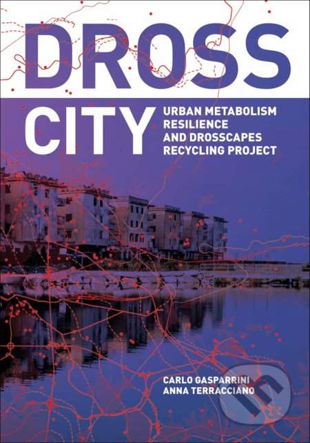 Dross City: Urban Metabolism - Carlo Gasparrini, Anna Terracciano